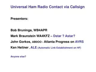 Universal Ham Radio Contact via Callsign Presenters: Bob Bruninga, WB4APR Mark Braunstein WA4KFZ – Dstar ? Astar?