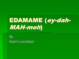 EDAMAME ( ey-dah-MAH-meh )
