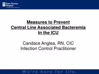 Measures to Prevent Central Line Associated Bacteremia In the ICU Candace Anglea, RN, CIC Infection Control Practitione
