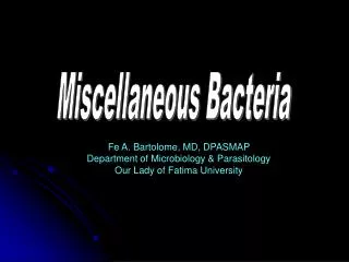 Fe A. Bartolome, MD, DPASMAP Department of Microbiology &amp; Parasitology Our Lady of Fatima University