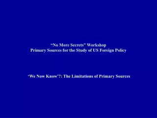 “No More Secrets” Workshop Primary Sources for the Study of US Foreign Policy