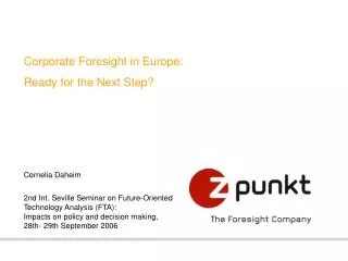 Corporate Foresight in Europe: Ready for the Next Step? Cornelia Daheim 2nd Int. Seville Seminar on Future-Oriented Tec