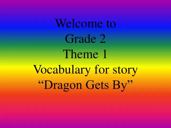 welcome to grade 2 theme 1 vocabulary for story dragon gets by
