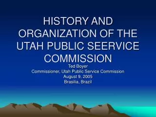 HISTORY AND ORGANIZATION OF THE UTAH PUBLIC SEERVICE COMMISSION