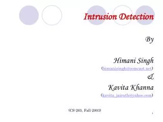 Intrusion Detection By Himani Singh ( himanisingh@comcast.net ) &amp; Kavita Khanna ( kavita_jairath@yahoo.com ) (CS-2