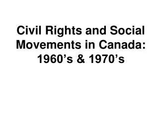 Civil Rights and Social Movements in Canada: 1960’s &amp; 1970’s