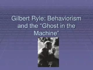 Gilbert Ryle: Behaviorism and the “Ghost in the Machine”
