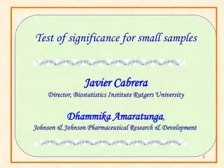 Test of significance for small samples Javier Cabrera Director, Biostatistics Institute Rutgers University Dhammika Ama