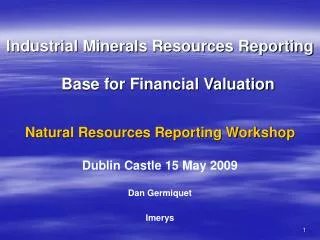 Industrial Minerals Resources Reporting Base for Financial Valuation Natural Resources Reporting Workshop Dublin Castle
