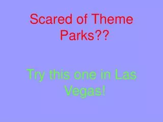 Scared of Theme Parks?? Try this one in Las Vegas!