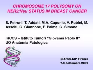 CHROMOSOME 17 POLYSOMY ON HER2/Neu STATUS IN BREAST CANCER S. Petroni, T. Addati, M.A. Caponio, V. Rubini, M. Asselti, G