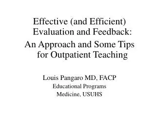 Effective (and Efficient) Evaluation and Feedback: An Approach and Some Tips for Outpatient Teaching Louis Pangaro MD, F