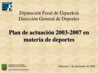 Diputación Foral de Gipuzkoa Dirección General de Deportes Plan de actuación 2003-2007 en materia de deportes