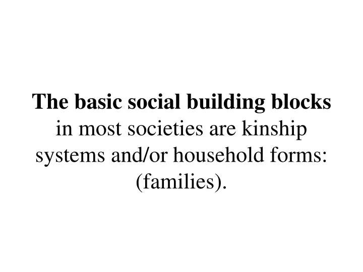 PPT - The Basic Social Building Blocks In Most Societies Are Kinship ...