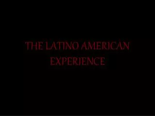 THE LATINO AMERICAN EXPERIENCE