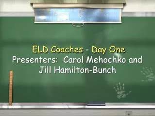 ELD Coaches - Day One Presenters: Carol Mehochko and Jill Hamilton-Bunch
