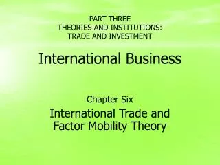 PART THREE THEORIES AND INSTITUTIONS: TRADE AND INVESTMENT International Business