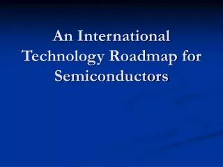 An International Technology Roadmap for Semiconductors