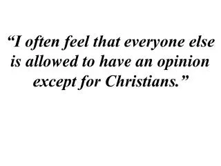 “I often feel that everyone else is allowed to have an opinion except for Christians.”