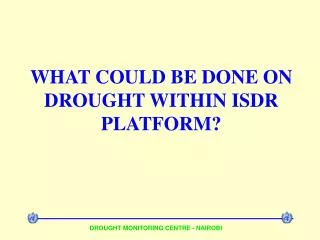WHAT COULD BE DONE ON DROUGHT WITHIN ISDR PLATFORM?