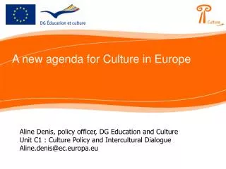 Aline Denis, policy officer, DG Education and Culture Unit C1 : Culture Policy and Intercultural Dialogue Aline.denis@ec
