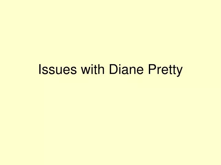 issues with diane pretty