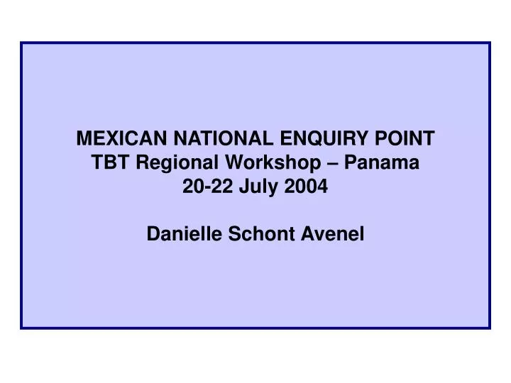 mexican national enquiry point tbt regional workshop panama 20 22 july 2004 danielle schont avenel