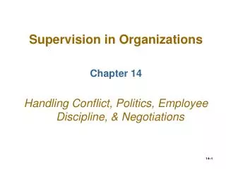 Supervision in Organizations Chapter 14 Handling Conflict, Politics, Employee Discipline, &amp; Negotiations