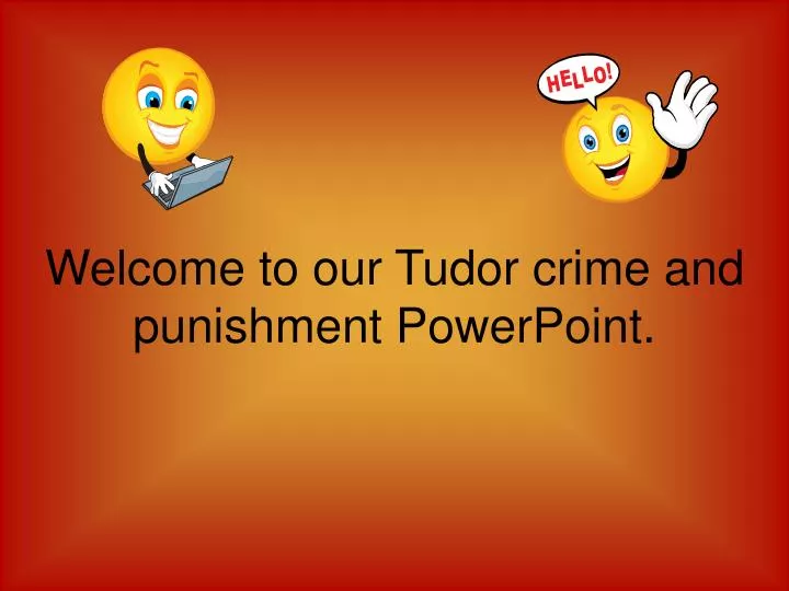 welcome to our tudor crime and punishment powerpoint