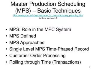 Master Production Scheduling (MPS) – Basic Techniques http://www.pom.edu/mpc/lectures_in_manufacturing_planning.htm lect