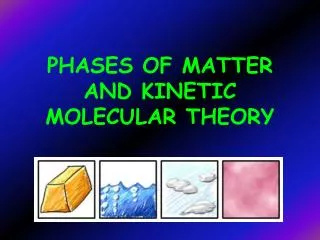 PHASES OF MATTER AND KINETIC MOLECULAR THEORY