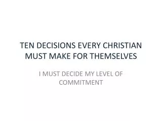 TEN DECISIONS EVERY CHRISTIAN MUST MAKE FOR THEMSELVES