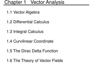 1.1 Vector Algebra 1.2 Differential Calculus 1.3 Integral Calculus 1.4 Curvilinear Coordinate 1.5 The Dirac Delta Functi