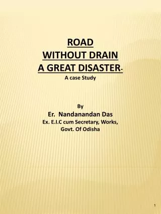 ROAD WITHOUT DRAIN A GREAT DISASTER - A case Study By Er . Nandanandan Das Ex. E.I.C cum Secretary, Works, Govt. O