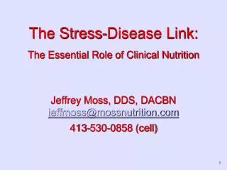 The Stress-Disease Link: The Essential Role of Clinical Nutrition Jeffrey Moss, DDS, DACBN jeffmoss@mossnutrition.com 41