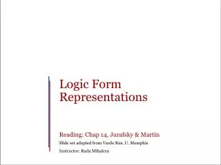 Logic Form Representations Reading: Chap 14, Jurafsky &amp; Martin Slide set adapted from Vasile Rus, U. Memphis Instru