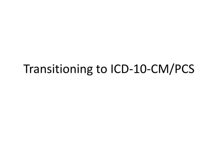 transitioning to icd 10 cm pcs