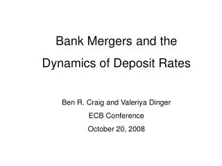 Bank Mergers and the Dynamics of Deposit Rates Ben R. Craig and Valeriya Dinger ECB Conference October 20, 2008