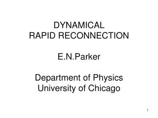 DYNAMICAL RAPID RECONNECTION E.N.Parker Department of Physics University of Chicago