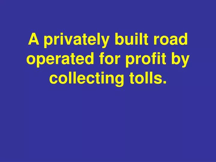 a privately built road operated for profit by collecting tolls