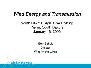Wind Energy and Transmission South Dakota Legislative Briefing Pierre, South Dakota January 18, 2006