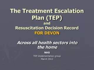 The Treatment Escalation Plan (TEP) and Resuscitation Decision Record FOR DEVON