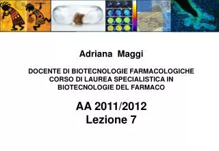 Adriana Maggi DOCENTE DI BIOTECNOLOGIE FARMACOLOGICHE CORSO DI LAUREA SPECIALISTICA IN BIOTECNOLOGIE DEL FARMACO A