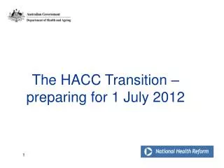 The HACC Transition – preparing for 1 July 2012