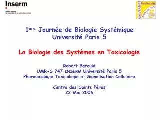 1 ère Journée de Biologie Systémique Université Paris 5 La Biologie des Systèmes en Toxicologie Robert Barouki UMR-S 74