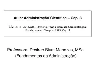 Aula: Administração Científica – Cap. 3 Livro: CHIAVENATO, Idalberto. Teoria Geral da Administração . Rio de Janeiro: