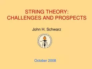 STRING THEORY: CHALLENGES AND PROSPECTS John H. Schwarz