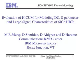Evaluation of HiCUM for Modeling DC, S-parameter and Large-Signal Characteristics of SiGe HBTs M.R.Murty, D.Sheridan, D
