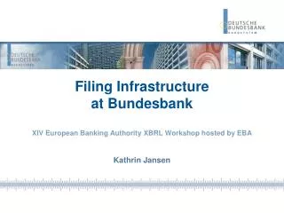 Filing Infrastructure at Bundesbank XIV European Banking Authority XBRL Workshop hosted by EBA Kathrin Jansen