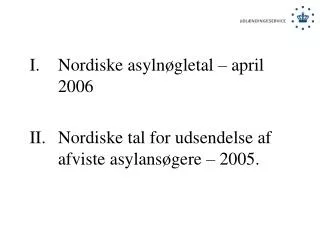 Nordiske asylnøgletal – april 2006 Nordiske tal for udsendelse af afviste asylansøgere – 2005.